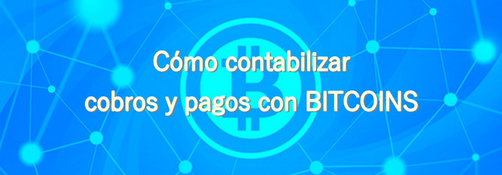 CÓMO CONTABILIZAR COBROS Y PAGOS CON  BITCOINS